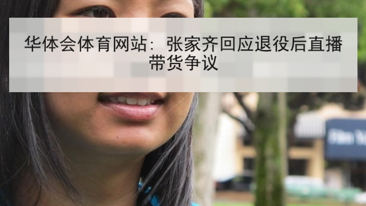 华体会体育网站: 张家齐回应退役后直播带货争议
